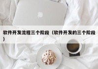 软件开发流程三个阶段（软件开发的三个阶段）