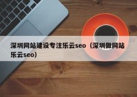 深圳网站建设专注乐云seo（深圳做网站 乐云seo）
