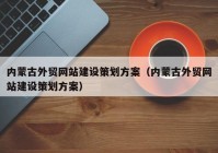 内蒙古外贸网站建设策划方案（内蒙古外贸网站建设策划方案）