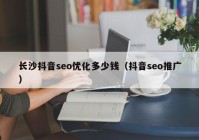 长沙抖音seo优化多少钱（抖音seo推广）