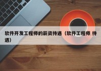 软件开发工程师的薪资待遇（软件工程师 待遇）