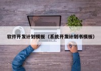 软件开发计划模板（系统开发计划书模板）