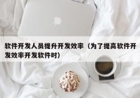 软件开发人员提升开发效率（为了提高软件开发效率开发软件时）