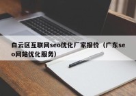 白云区互联网seo优化厂家报价（广东seo网站优化服务）