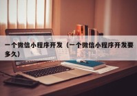 一个微信小程序开发（一个微信小程序开发要多久）