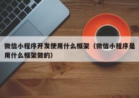 微信小程序开发使用什么框架（微信小程序是用什么框架做的）